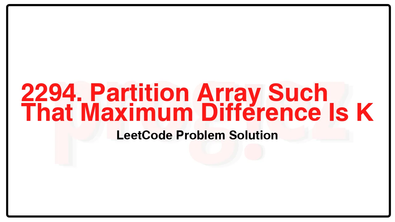 2294. Partition Array Such That Maximum Difference Is K LeetCode Solution image