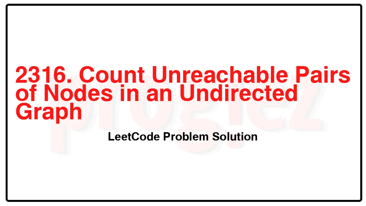 2316. Count Unreachable Pairs of Nodes in an Undirected Graph LeetCode Solution image