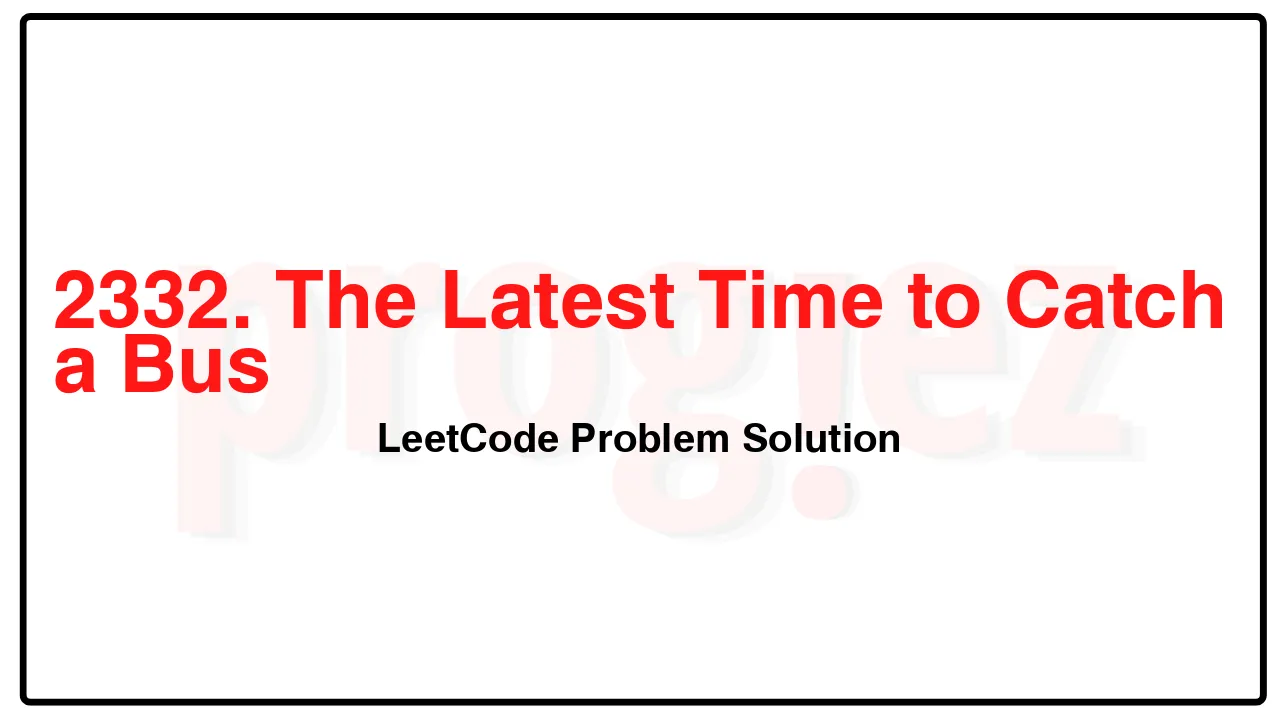 2332. The Latest Time to Catch a Bus LeetCode Solution image