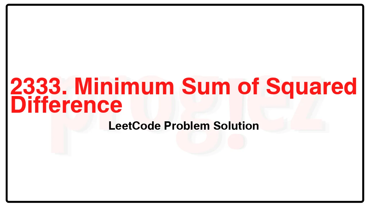 2333. Minimum Sum of Squared Difference LeetCode Solution image