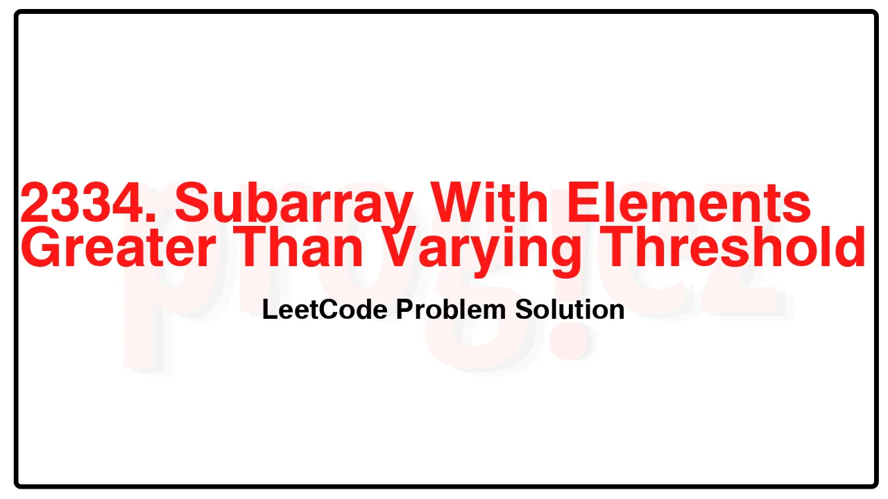 2334. Subarray With Elements Greater Than Varying Threshold LeetCode Solution image