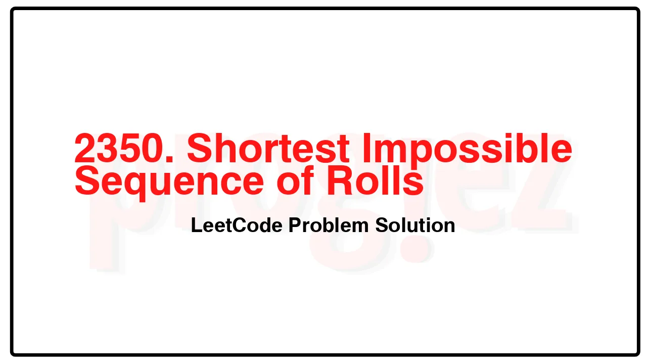 2350. Shortest Impossible Sequence of Rolls LeetCode Solution image