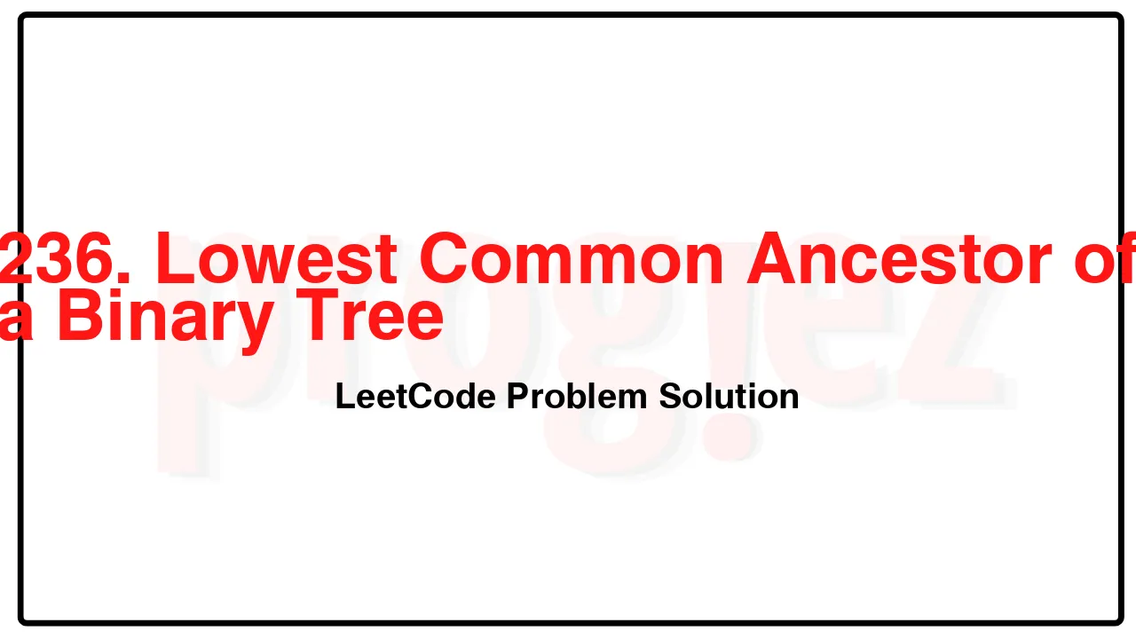 236. Lowest Common Ancestor of a Binary Tree LeetCode Solution image