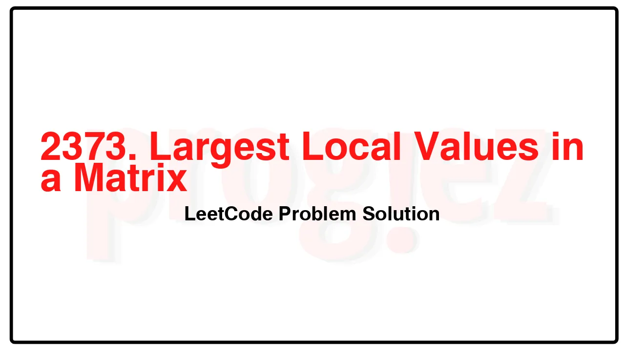 2373. Largest Local Values in a Matrix LeetCode Solution image