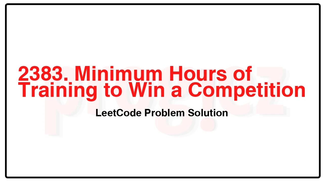 2383. Minimum Hours of Training to Win a Competition LeetCode Solution image