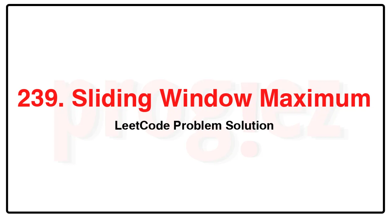 239. Sliding Window Maximum LeetCode Solution image