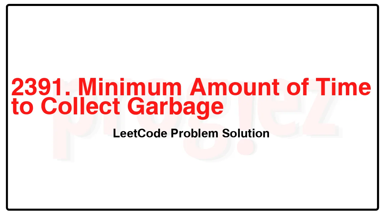 2391. Minimum Amount of Time to Collect Garbage LeetCode Solution image