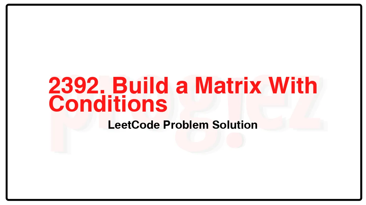 2392. Build a Matrix With Conditions LeetCode Solution image