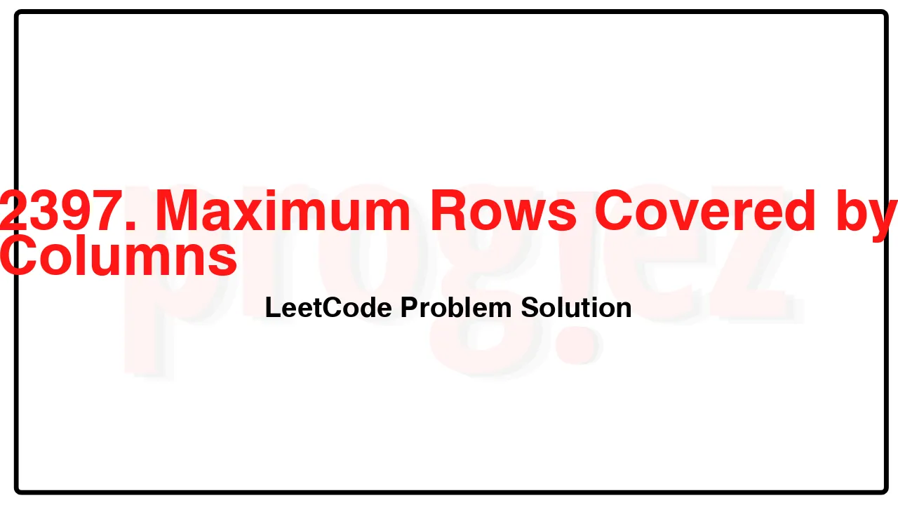 2397. Maximum Rows Covered by Columns LeetCode Solution image