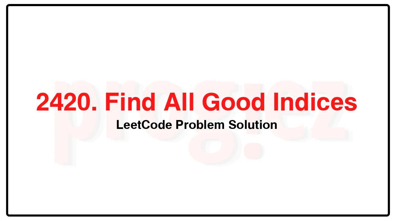 2420. Find All Good Indices LeetCode Solution image