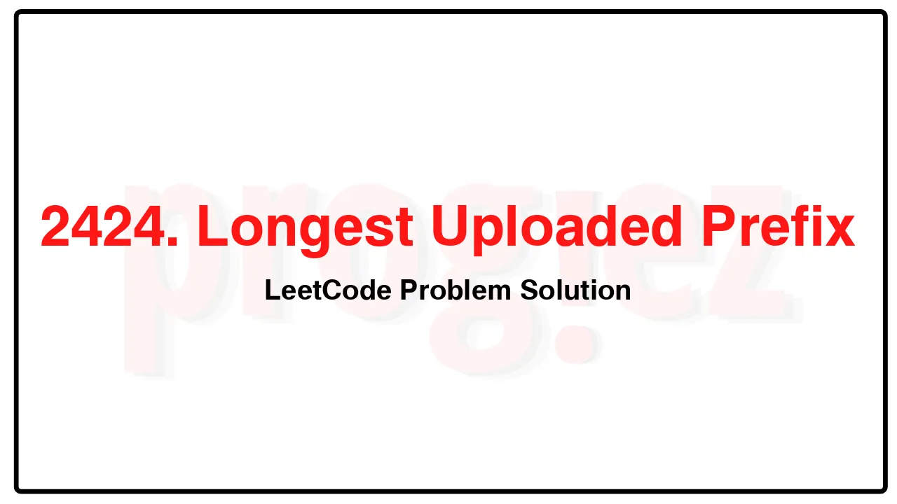 2424. Longest Uploaded Prefix LeetCode Solution image