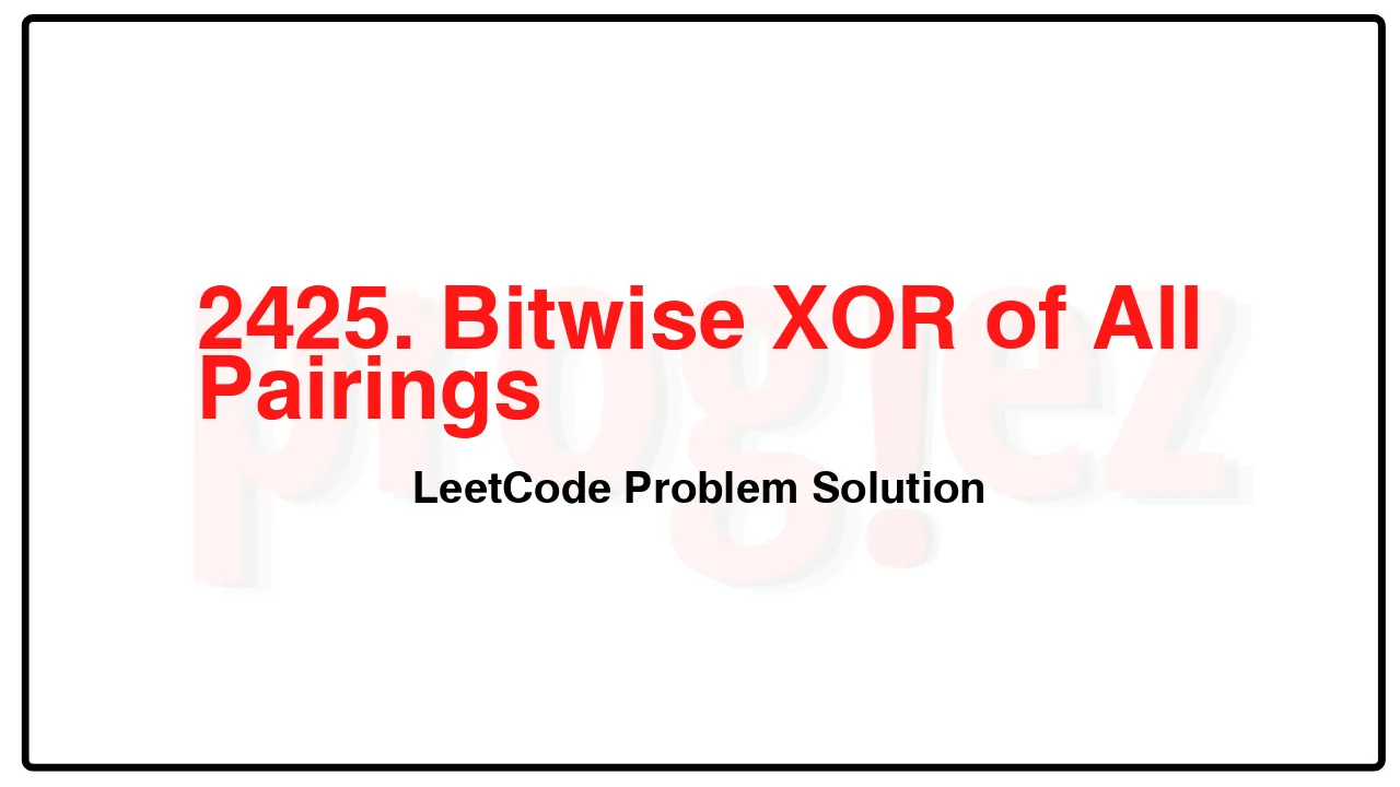 2425. Bitwise XOR of All Pairings LeetCode Solution image