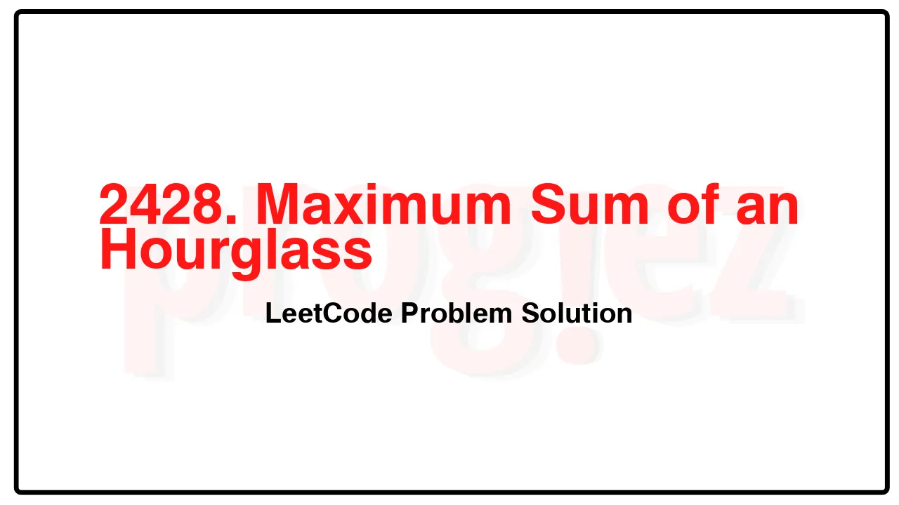 2428. Maximum Sum of an Hourglass LeetCode Solution image