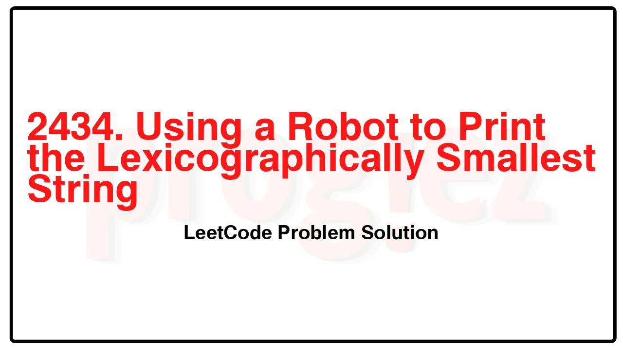 2434. Using a Robot to Print the Lexicographically Smallest String LeetCode Solution image