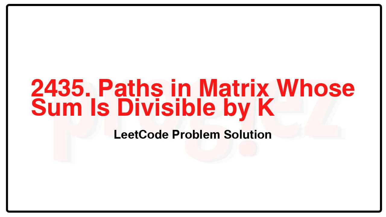 2435. Paths in Matrix Whose Sum Is Divisible by K LeetCode Solution image