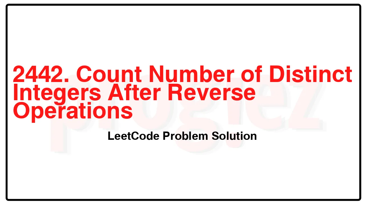 2442. Count Number of Distinct Integers After Reverse Operations LeetCode Solution image