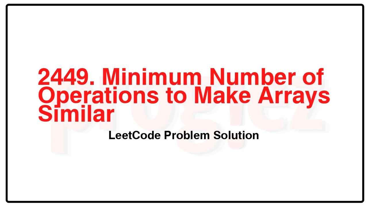 2449. Minimum Number of Operations to Make Arrays Similar LeetCode Solution image