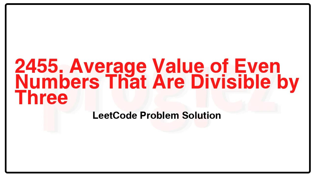 2455. Average Value of Even Numbers That Are Divisible by Three LeetCode Solution image