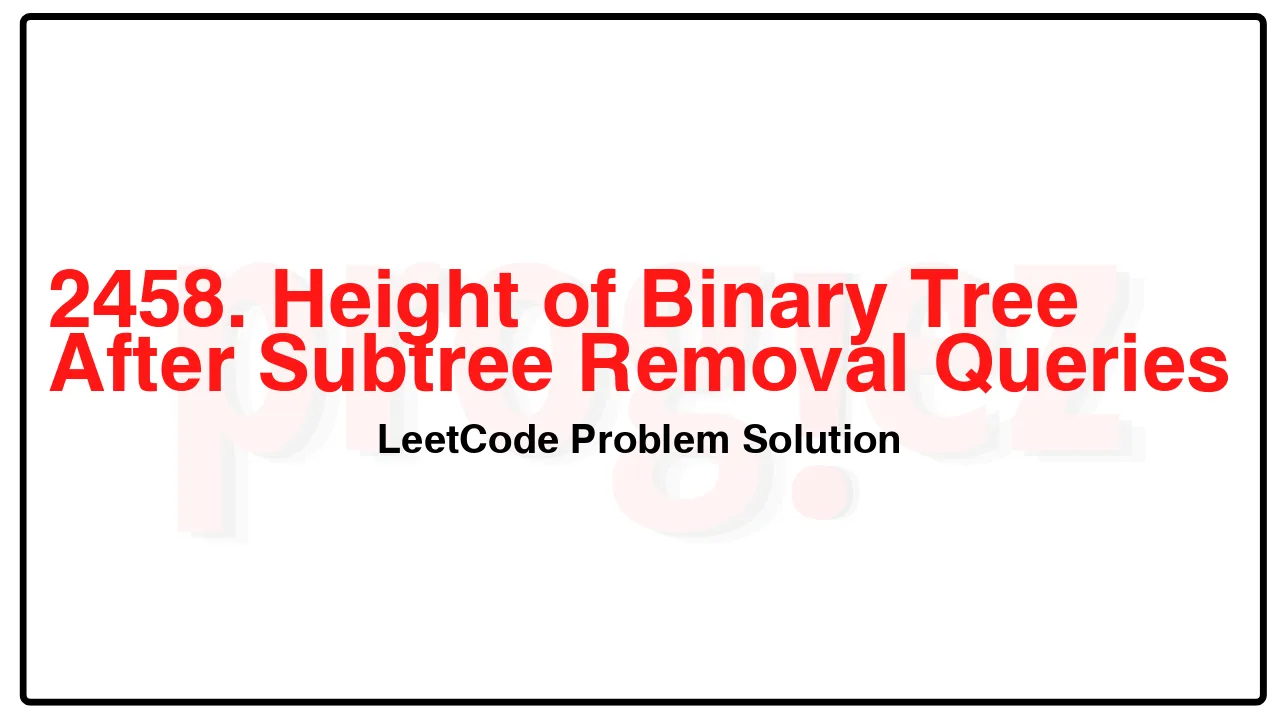 2458. Height of Binary Tree After Subtree Removal Queries LeetCode Solution image