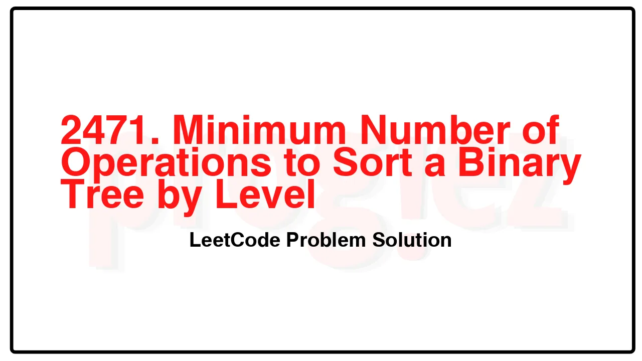 2471. Minimum Number of Operations to Sort a Binary Tree by Level LeetCode Solution image