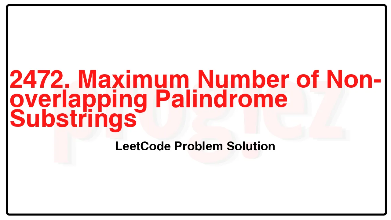 2472. Maximum Number of Non-overlapping Palindrome Substrings LeetCode Solution image