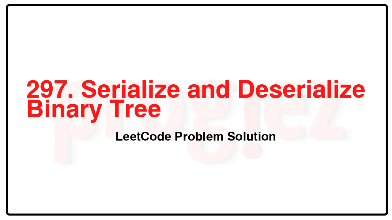 297. Serialize and Deserialize Binary Tree LeetCode Solution image