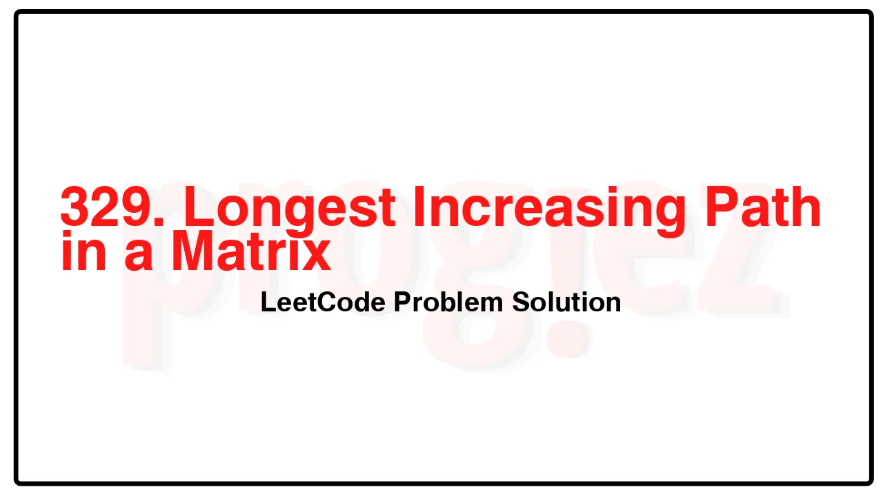 329. Longest Increasing Path in a Matrix LeetCode Solution image