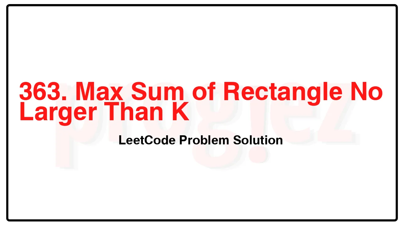 363. Max Sum of Rectangle No Larger Than K LeetCode Solution image