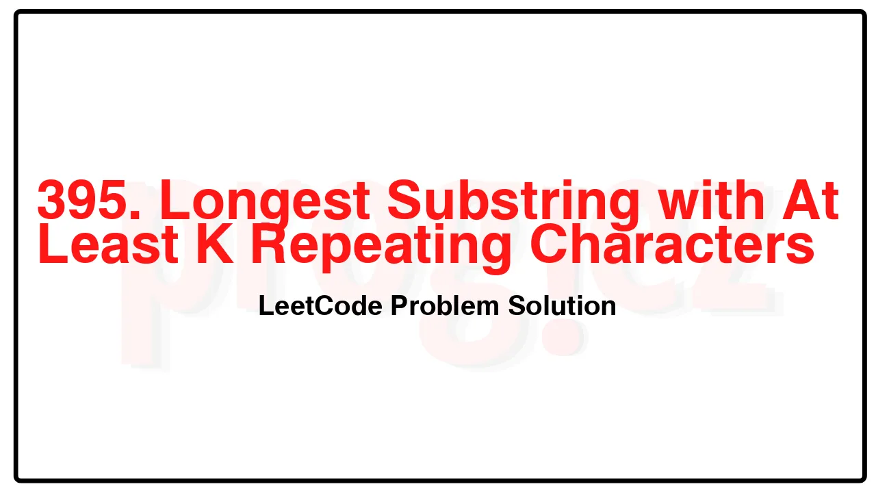 395. Longest Substring with At Least K Repeating Characters LeetCode Solution image