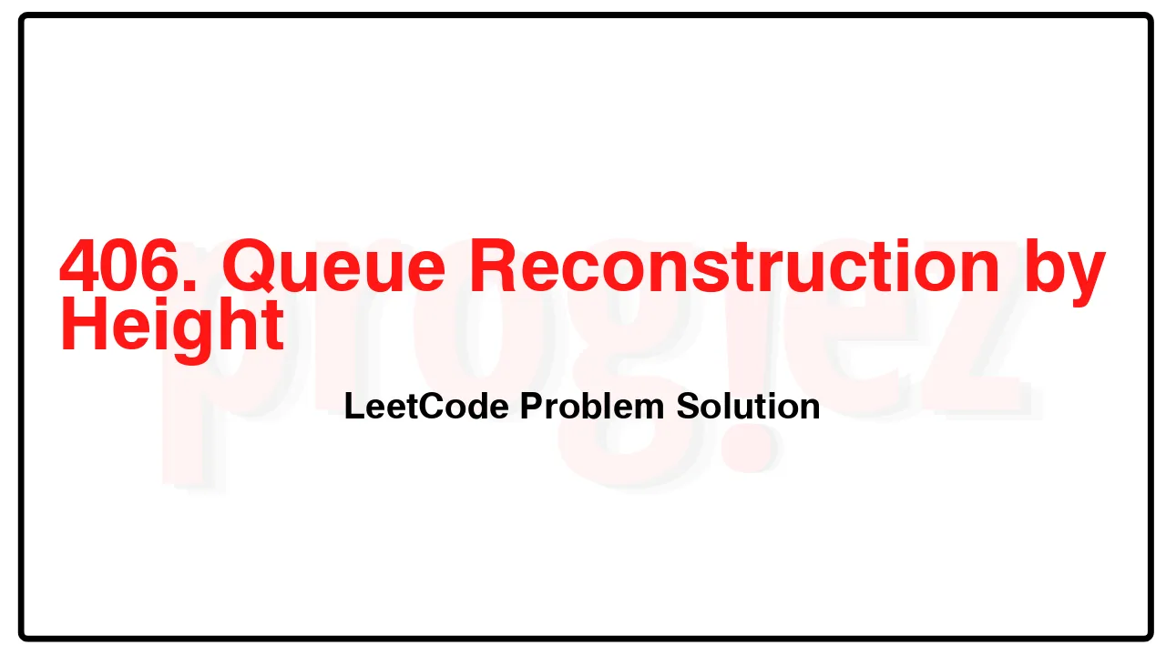 406. Queue Reconstruction by Height LeetCode Solution image