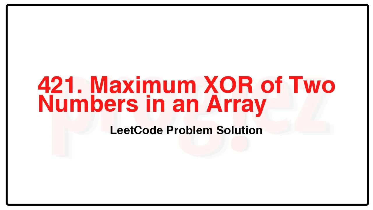 421. Maximum XOR of Two Numbers in an Array LeetCode Solution image