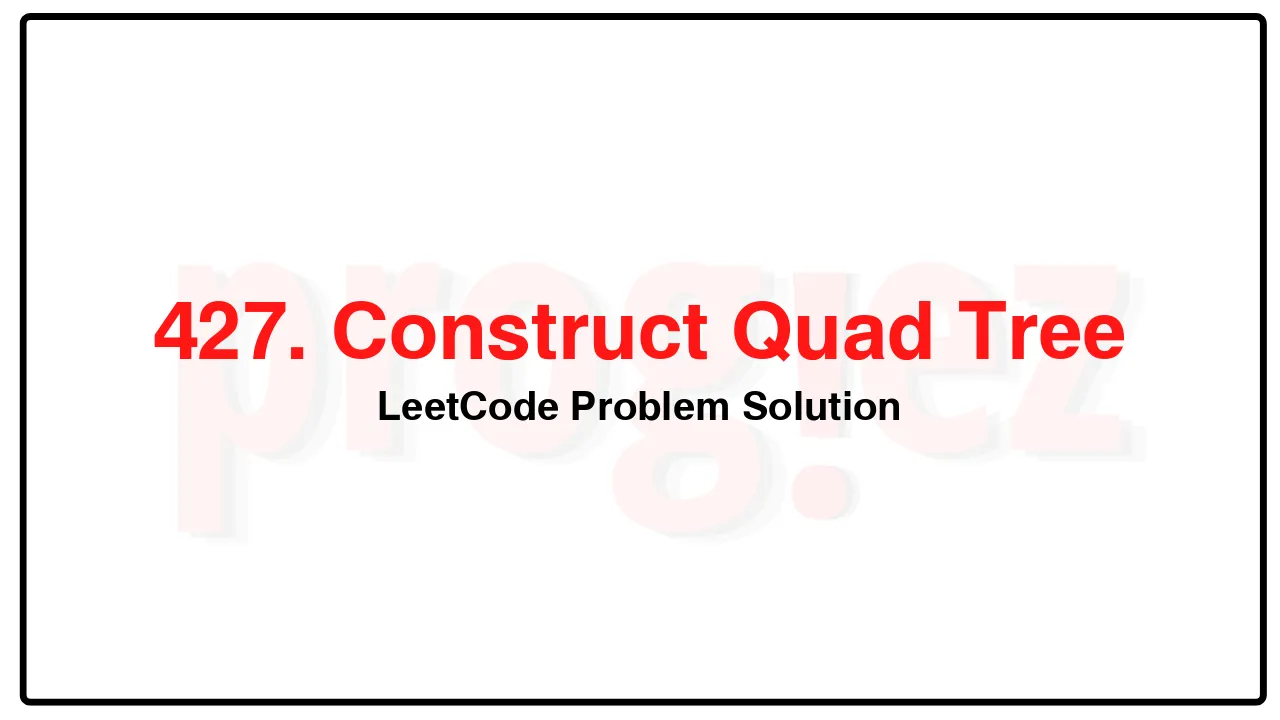 427. Construct Quad Tree LeetCode Solution image