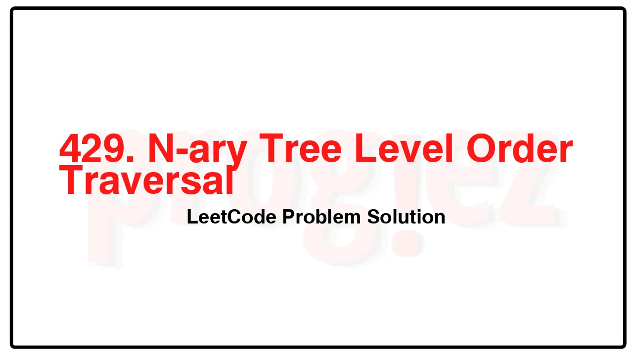 429. N-ary Tree Level Order Traversal LeetCode Solution image