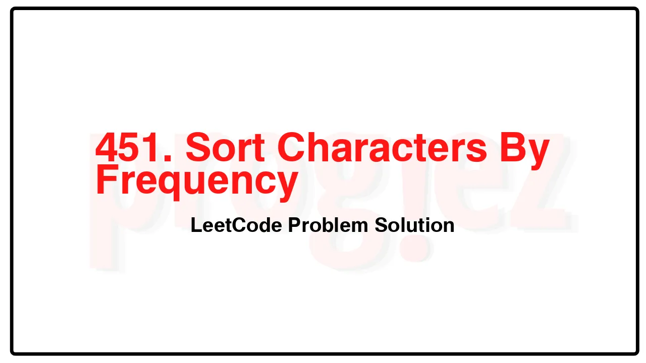 451. Sort Characters By Frequency LeetCode Solution image