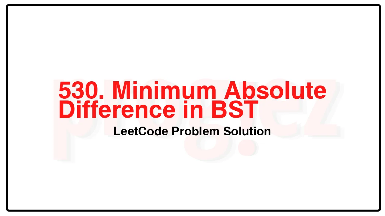 530. Minimum Absolute Difference in BST LeetCode Solution image