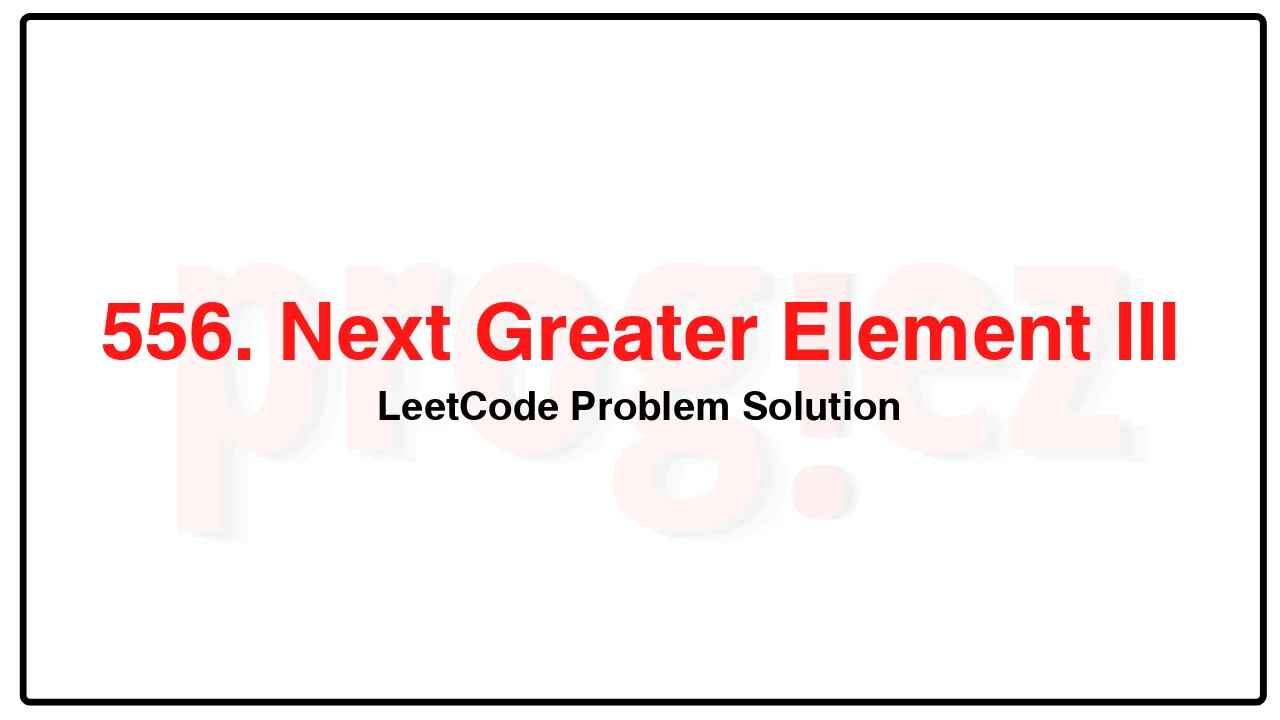 556. Next Greater Element III LeetCode Solution image