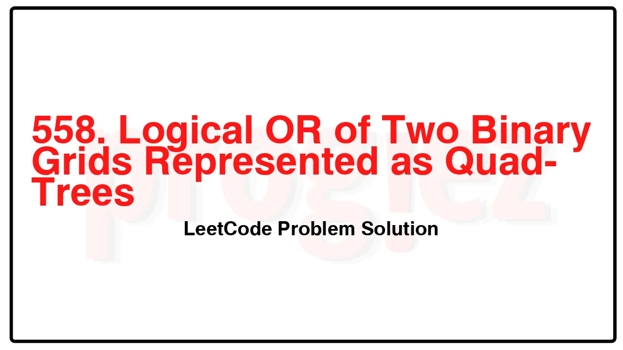 558. Logical OR of Two Binary Grids Represented as Quad-Trees LeetCode Solution image