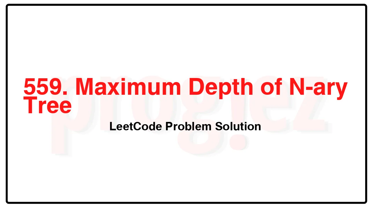 559. Maximum Depth of N-ary Tree LeetCode Solution image