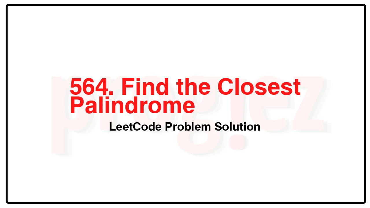 564. Find the Closest Palindrome LeetCode Solution image