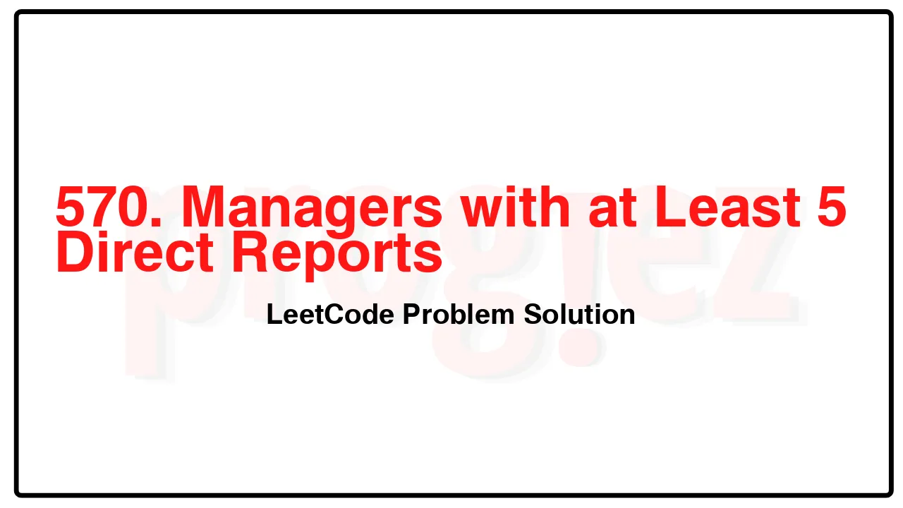 570. Managers with at Least 5 Direct Reports LeetCode Solution image