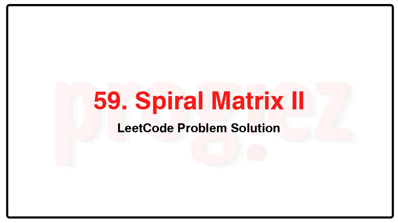 59. Spiral Matrix II LeetCode Solution image