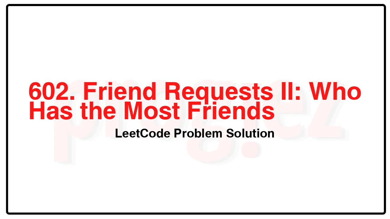 602. Friend Requests II: Who Has the Most Friends LeetCode Solution image