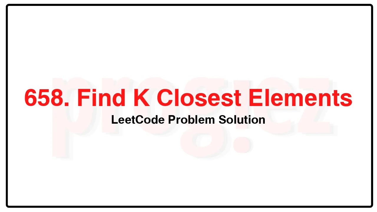 658. Find K Closest Elements LeetCode Solution image