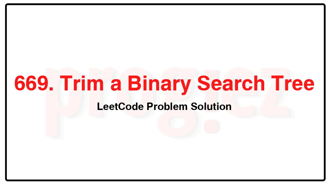 669. Trim a Binary Search Tree LeetCode Solution image