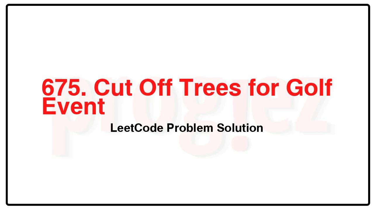 675. Cut Off Trees for Golf Event LeetCode Solution image