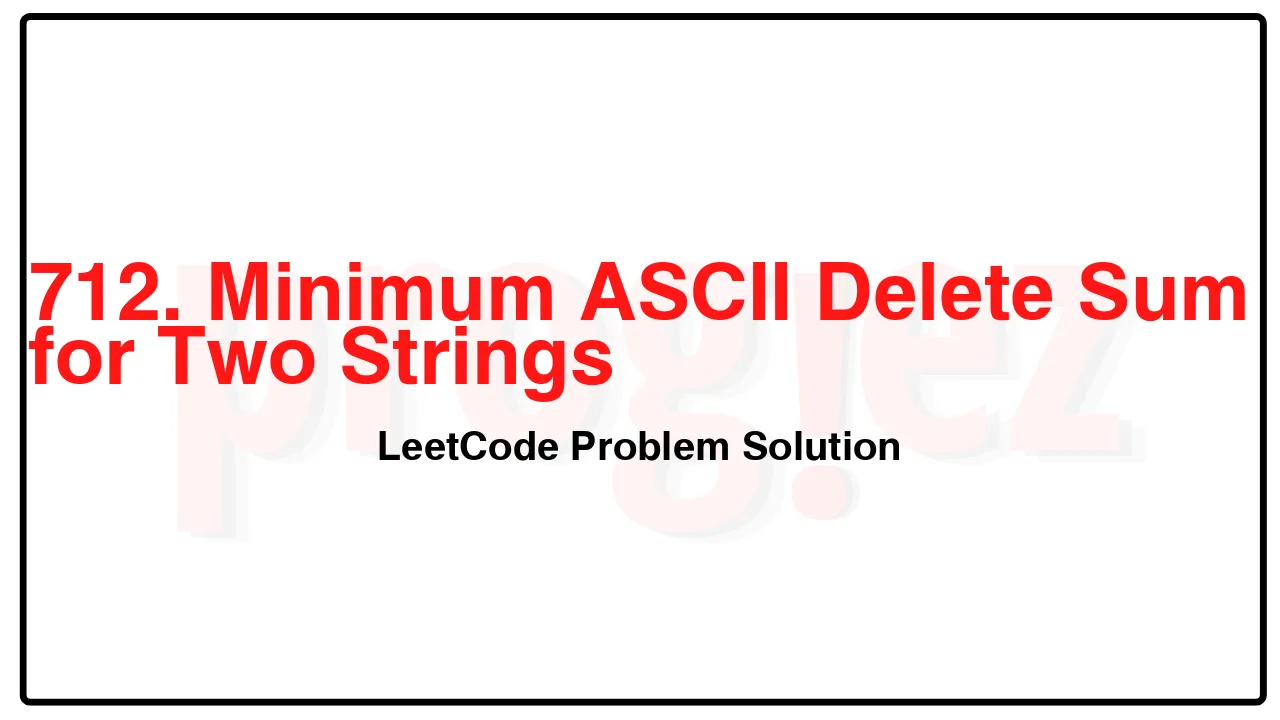 712. Minimum ASCII Delete Sum for Two Strings LeetCode Solution image