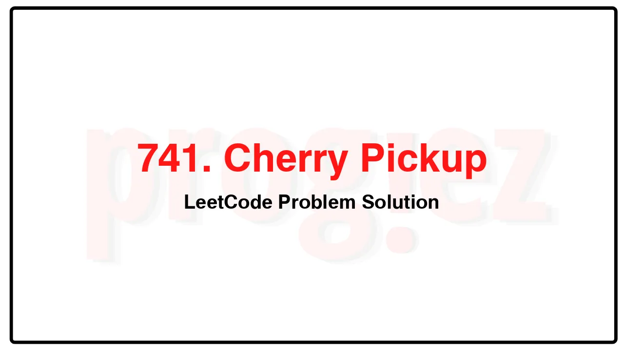 741. Cherry Pickup LeetCode Solution image