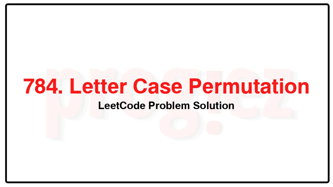 784. Letter Case Permutation LeetCode Solution image