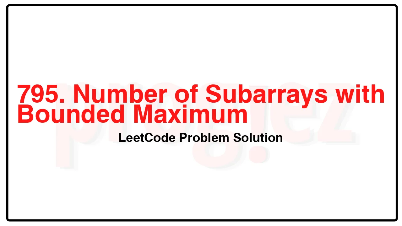 795. Number of Subarrays with Bounded Maximum LeetCode Solution image