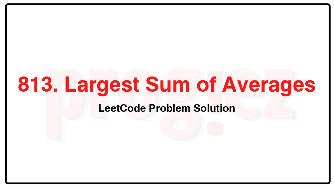 813. Largest Sum of Averages LeetCode Solution image